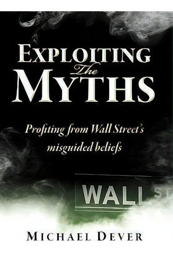 Exploiting The Myths, De Michael Dever. Editorial Ignite Llc, Tapa Dura En Inglés