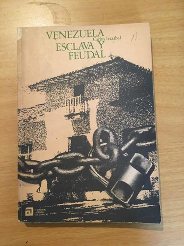 Venezuela Esclava Y Feudal De Carlos Irazabal