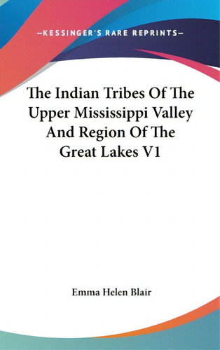 The Indian Tribes Of The Upper Mississippi Valley And Region Of The Great Lakes V1, De Blair, Emma Helen., Vol. 1. Editorial Kessinger Pub Llc, Tapa Dura En Inglés