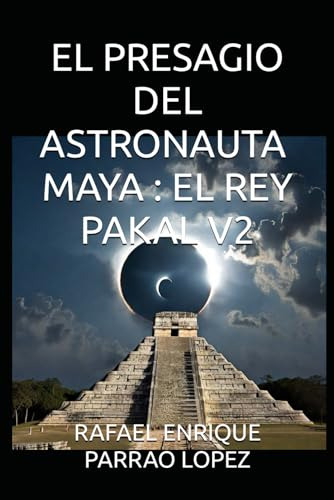 El Presagio Del Astronauta Maya: El Rey Pakal V2: 1