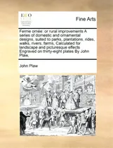 Comprar Ferme Ornee: Or Rural Improvements A Series Of Domestic And Ornamental Designs, Suited To Parks, ..., De Plaw, John. Editorial Gale Ecco Print Ed, Tapa Blanda En Inglés