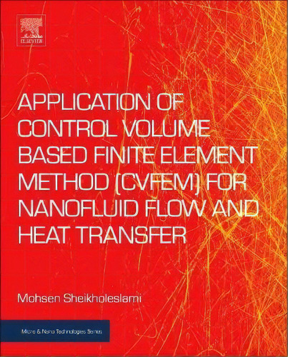 Application Of Control Volume Based Finite Element Method (cvfem) For Nanofluid Flow And Heat Tra..., De Mohsen Sheikholeslami. Editorial Elsevier Science Publishing Co Inc, Tapa Blanda En Inglés