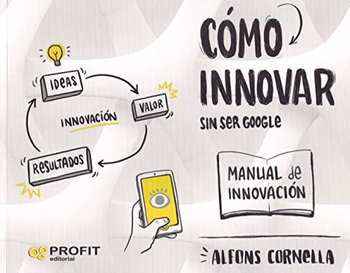Cómo Innovar...sin Ser Google Cornella, Alfons Profit