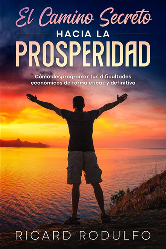 Libro: El Camino Secreto Hacia La Prosperidad: Cómo Desprogr