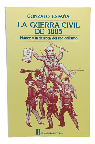 La Guerra Civil De 1885 - Gonzalo España - El Áncora Ed 1985