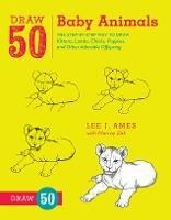 Draw 50 Baby Animals : The Step-by-step Way To Draw Kittens,
