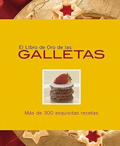 Libro De Oro De Las Galletas Mas De 330 Exquisitas Recetas (