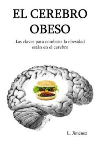 El Cerebro Obeso : Las Claves Para Combatir La Obesidad