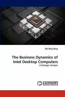 The Business Dynamics Of Intel Desktop Computers - Ooi Gh...