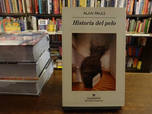 Historia Del Pelo - Alan Pauls - Anagrama 