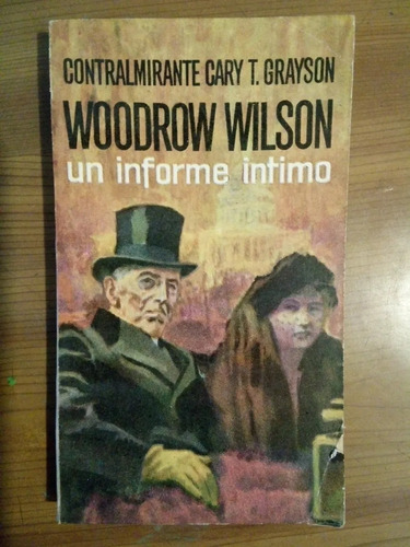 Woodrow Wilson, Un Informe Íntimo - Cary T. Grayson Alboreal