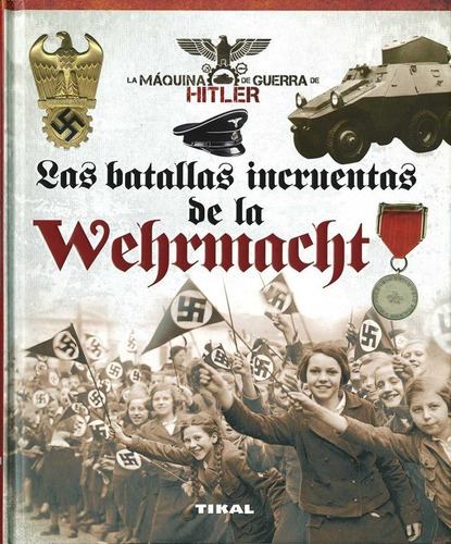 Las Batallas Incruentas De La Wehrmacht, De Caballero Jurado, Carlos. Editorial Tikal, Tapa Dura En Español