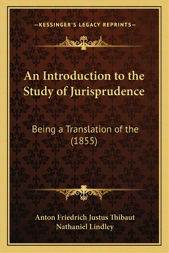 An Introduction To The Study Of Jurisprudence: Being A Translation Of The (1855), De Thibaut, Anton Friedrich Justus. Editorial Kessinger Pub Llc, Tapa Blanda En Inglés