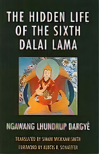 The Hidden Life Of The Sixth Dalai Lama, De Ngawang Lhundrup Dargye. Editorial Lexington Books, Tapa Blanda En Inglés
