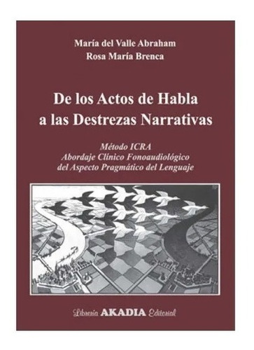 De los actos de habla a las destrezas narrativas, de Lic. María del  Valle Abraham y la Prof.Rosa María Brenca. Editorial Akadia, tapa blanda en español, 2016