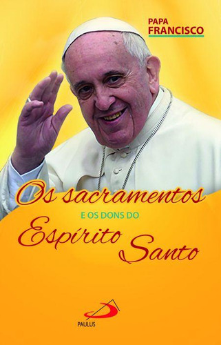 Sacramentos E Os Dons Do Espirito, Os, De Papa Francisco. Editora Paulus, Capa Mole Em Português, 2021