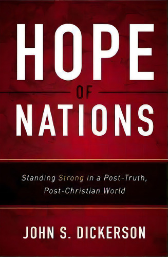 Hope Of Nations : Standing Strong In A Post-truth, Post-christian World, De John S. Dickerson. Editorial Zondervan, Tapa Blanda En Inglés, 2018