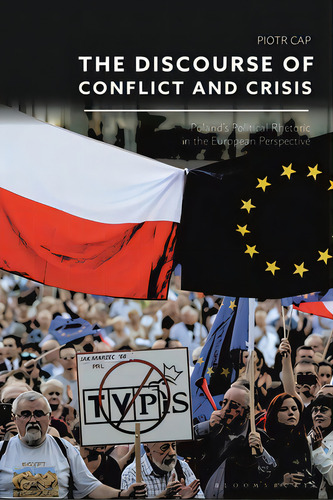 The Discourse Of Conflict And Crisis: Poland's Political Rhetoric In The European Perspective, De Cap, Piotr., Vol. 1. Editorial Bloomsbury Academic, Tapa Blanda En Inglés