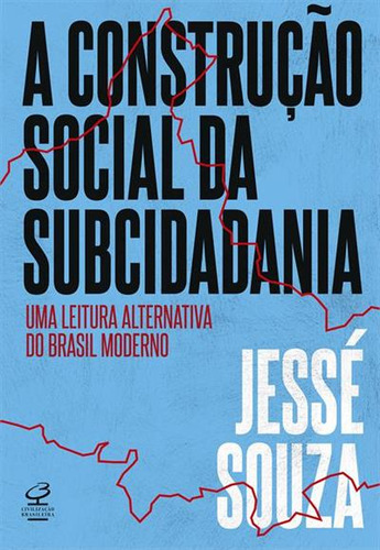 A Construçao Social Da Subcidadania: Uma Leitura Alternativa Do Brasil Moderno - 1ªed.(2023), De Jesse Souza. Editora Civilização Brasileira, Capa Mole, Edição 1 Em Português, 2023