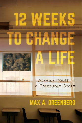 Twelve Weeks To Change A Life: At-risk Youth In A Fractured State, De Greenberg, Max A.. Editorial Univ Of California Pr, Tapa Blanda En Inglés