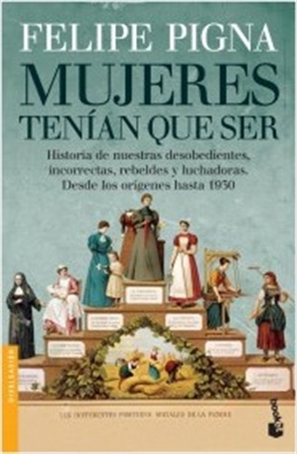 Mujeres tenían que ser, de PIGNA FELIPE. Editorial Booket, tapa blanda en español, 2014