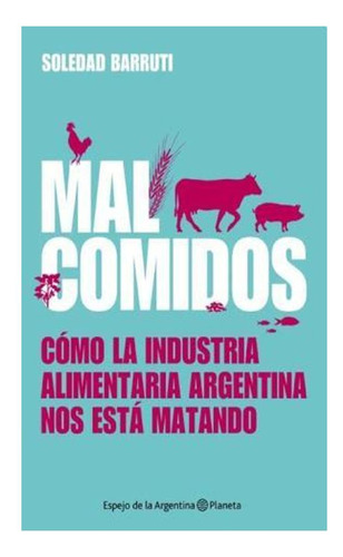 Malcomidos. Cómo La Industria Alimentaria Argentina Nos Est