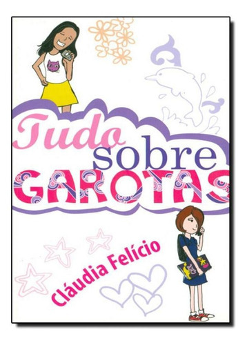 Tudo Sobre Garotas, De Cláudia Felício. Editora Nova Fronteira / Grupo Ediouro, Capa Mole Em Português