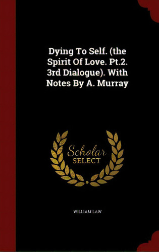 Dying To Self. (the Spirit Of Love. Pt.2. 3rd Dialogue). With Notes By A. Murray, De Law, William. Editorial Andesite Pr, Tapa Dura En Inglés
