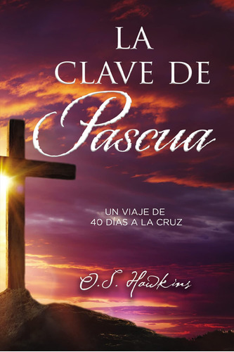 Libro: La Clave De Pascua: Una Jornada De 40 Días A La Cruz 