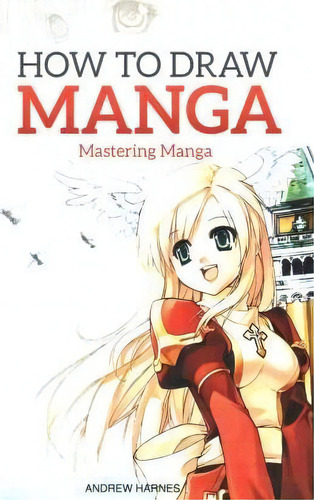 How To Draw Manga : Mastering Manga, De Andrew Harnes. Editorial Createspace, Tapa Blanda En Inglés