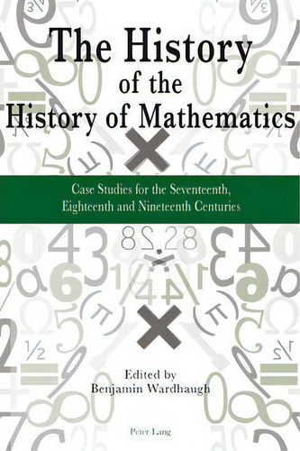 The History Of The History Of Mathematics, De Dr. Benjamin Wardhaugh. Editorial Peter Lang Ag Internationaler Verlag Der Wissenschaften, Tapa Blanda En Inglés