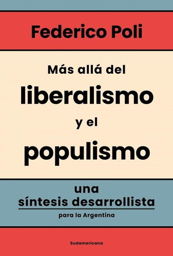 Más Allá Del Liberalismo Y Populismo Federico Poli Sudameric
