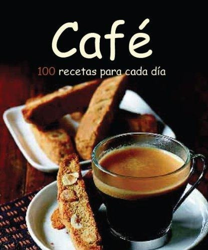 Cafe. 100 Recetas Para Cada Dia