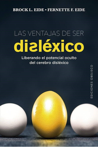 Las ventajas de ser disléxico: Liberando el potencial oculto del cerebro disléxico, de Eide, Brock L.. Editorial Ediciones Obelisco, tapa blanda en español, 2020