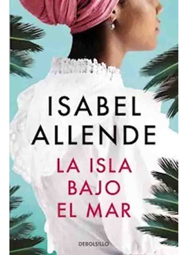 La Isla Bajo El Mar (debolsillo) - Isabel Allende