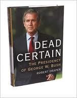 Dead Certain The Presidency Of George W. Bush De Robert D...