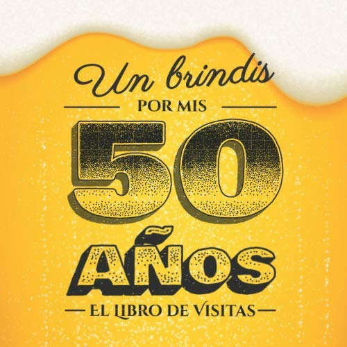 Un Brindis Por Mis 50 Años: Libro De Visitas Para El 50 Cump