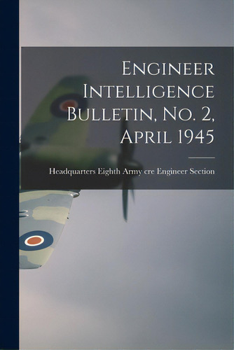 Engineer Intelligence Bulletin, No. 2, April 1945, De Engineer Section, Headquarters Eighth. Editorial Hassell Street Pr, Tapa Blanda En Inglés