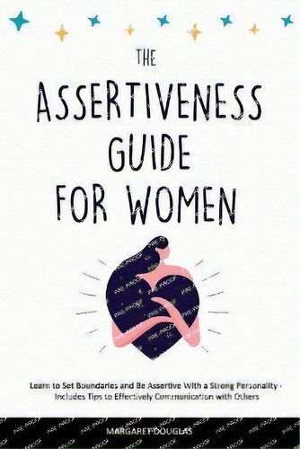 Assertiveness Guide For Women : Learn To Set Boundaries And Be Assertive With A Strong Personalit..., De Margaret Douglas. Editorial Emily Patterson, Tapa Blanda En Inglés