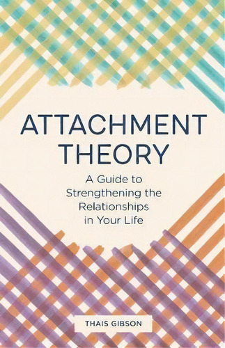 Attachment Theory : A Guide To Strengthening The Relationships In Your Life, De Thais Gibson. Editorial Rockridge Press, Tapa Blanda En Inglés
