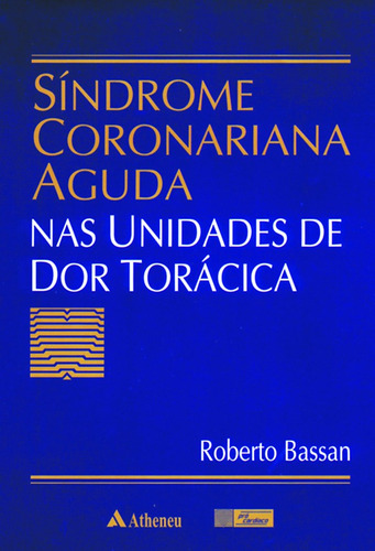 Síndrome coronariana aguda nas unidades de dor torácica, de Bassan, Roberto. Editora Atheneu Ltda, capa mole em português, 2001