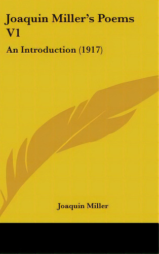 Joaquin Miller's Poems V1: An Introduction (1917), De Miller, Joaquin. Editorial Kessinger Pub Llc, Tapa Dura En Inglés