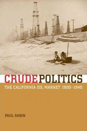 Libro Crude Politics : The California Oil Market, 1900-19...