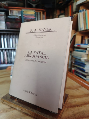 La Fatal Arrogancia. Los Errores Del Socialismo. F. A. Hayek