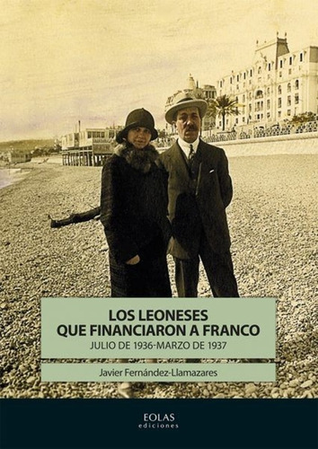 Los Leoneses Que Financiaron A Franco - Javier Fernández...