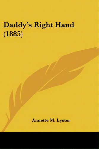 Daddy's Right Hand (1885), De Lyster, Annette M.. Editorial Kessinger Pub Llc, Tapa Blanda En Inglés
