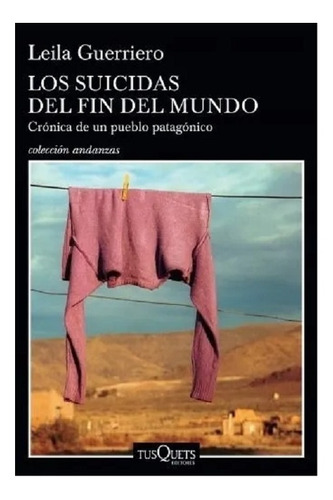 Los Suicidas Del Fin Del Mundo, Leila Guerriero. Tusquets