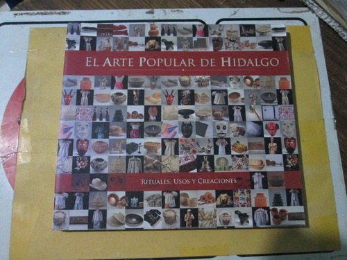 El Arte Popular De Hidalgo, Rituales, Usos Y Creaciones