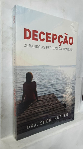 Livro Decepção - Curando As Feridas Da Traição - Dra. Sheri Keffer