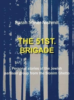 The 51st Brigade - Personal Stories Of The Jewish Partisa...